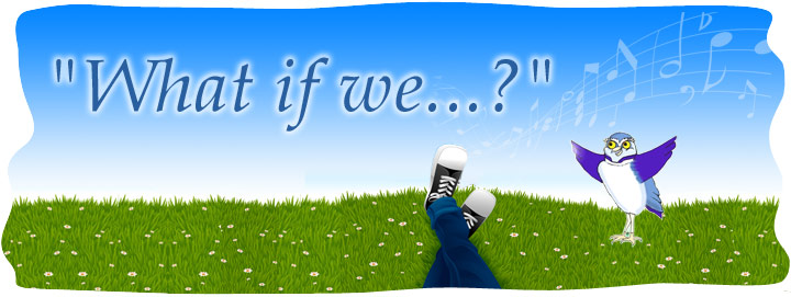 "What if we ... ?"